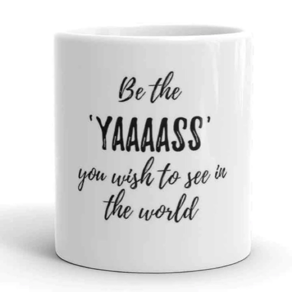 11 OZ NOVELTY MUG -Be The YAAAASS COFFEE / TEA MUG